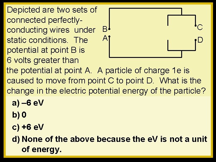 Depicted are two sets of connected perfectly. C conducting wires under B D static