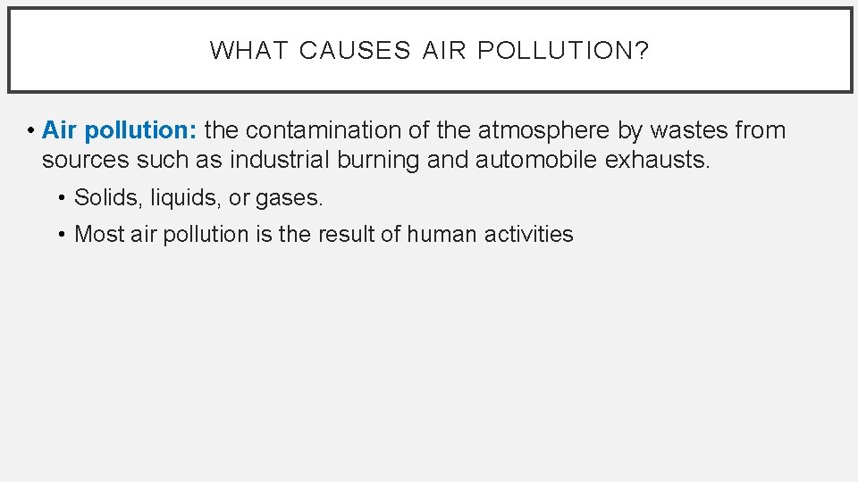 WHAT CAUSES AIR POLLUTION? • Air pollution: the contamination of the atmosphere by wastes