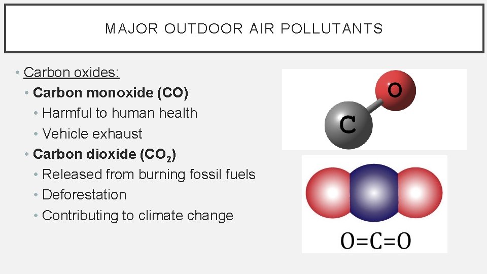 MAJOR OUTDOOR AIR POLLUTANTS • Carbon oxides: • Carbon monoxide (CO) • Harmful to