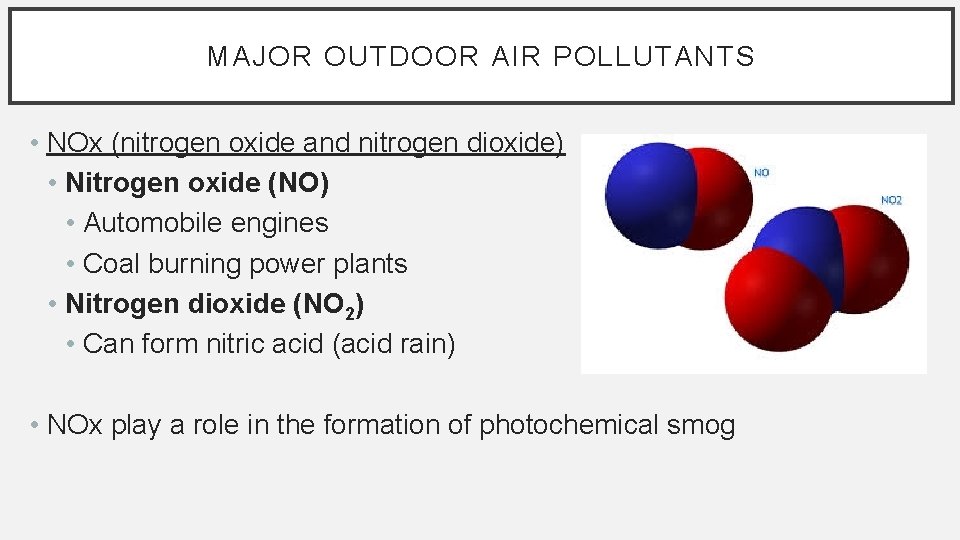 MAJOR OUTDOOR AIR POLLUTANTS • NOx (nitrogen oxide and nitrogen dioxide) • Nitrogen oxide