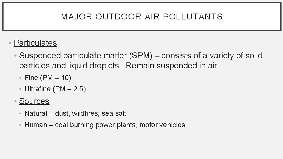 MAJOR OUTDOOR AIR POLLUTANTS • Particulates • Suspended particulate matter (SPM) – consists of