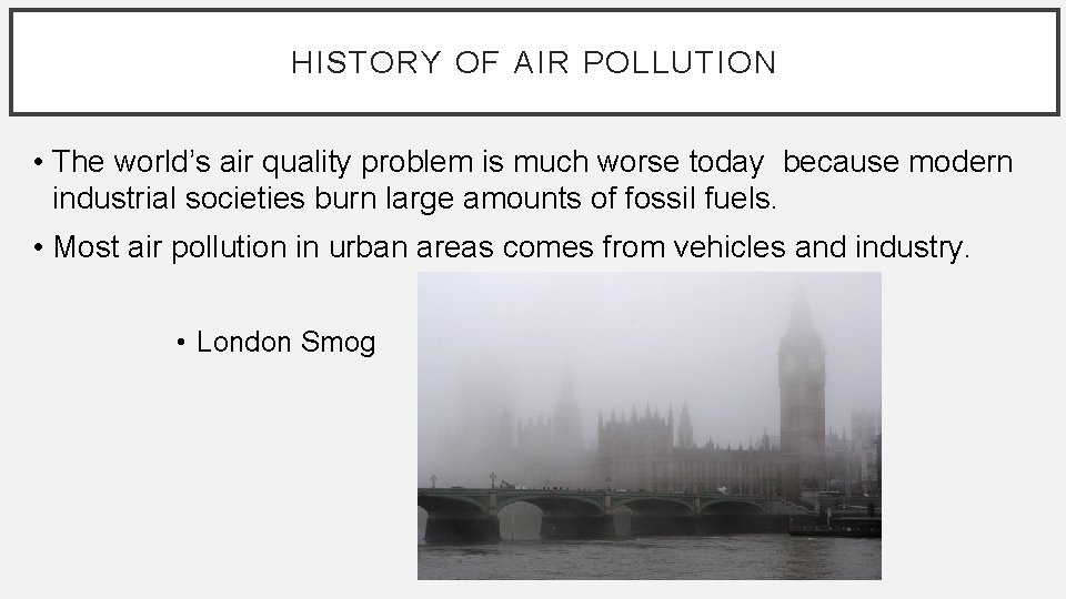 HISTORY OF AIR POLLUTION • The world’s air quality problem is much worse today