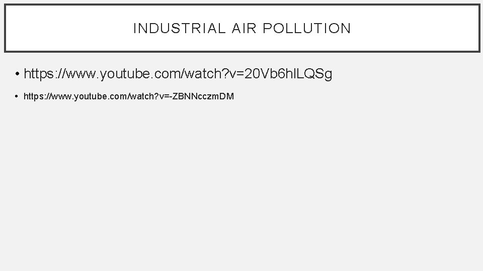 INDUSTRIAL AIR POLLUTION • https: //www. youtube. com/watch? v=20 Vb 6 hl. LQSg •