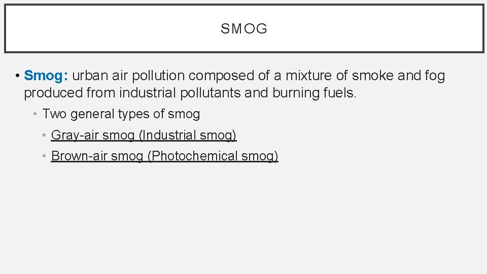 SMOG • Smog: urban air pollution composed of a mixture of smoke and fog