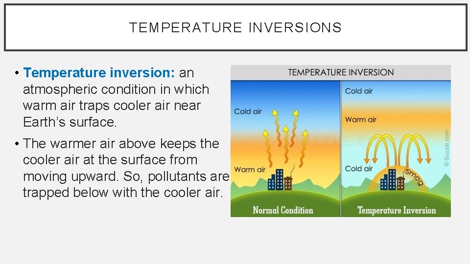 TEMPERATURE INVERSIONS • Temperature inversion: an atmospheric condition in which warm air traps cooler