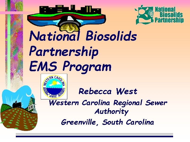 National Biosolids Partnership EMS Program Rebecca Western Carolina Regional Sewer Authority Greenville, South Carolina