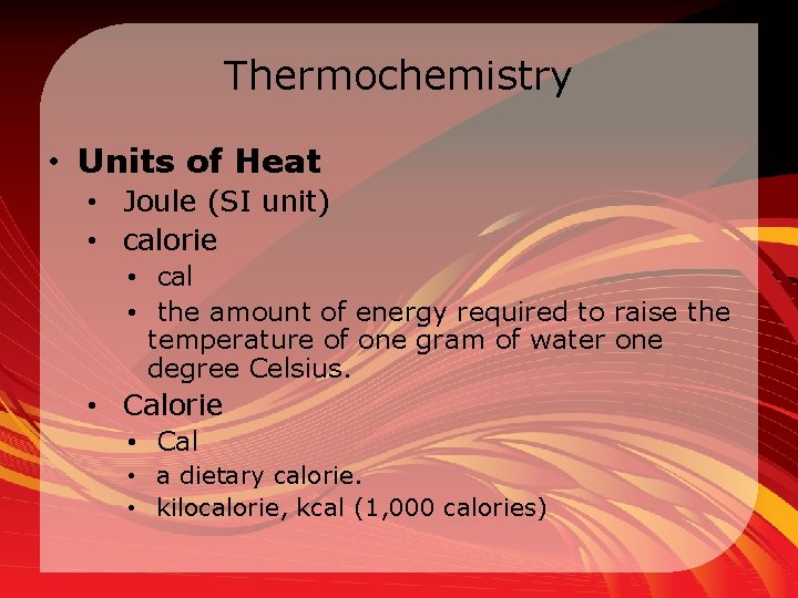 Thermochemistry • Units of Heat • Joule (SI unit) • calorie • cal •
