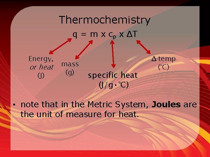 Thermochemistry q = m x cp x ΔT Energy, or heat (J) mass (g)