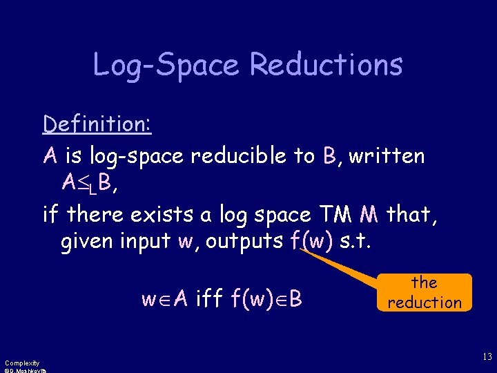 Log-Space Reductions Definition: A is log-space reducible to B, written A LB, if there