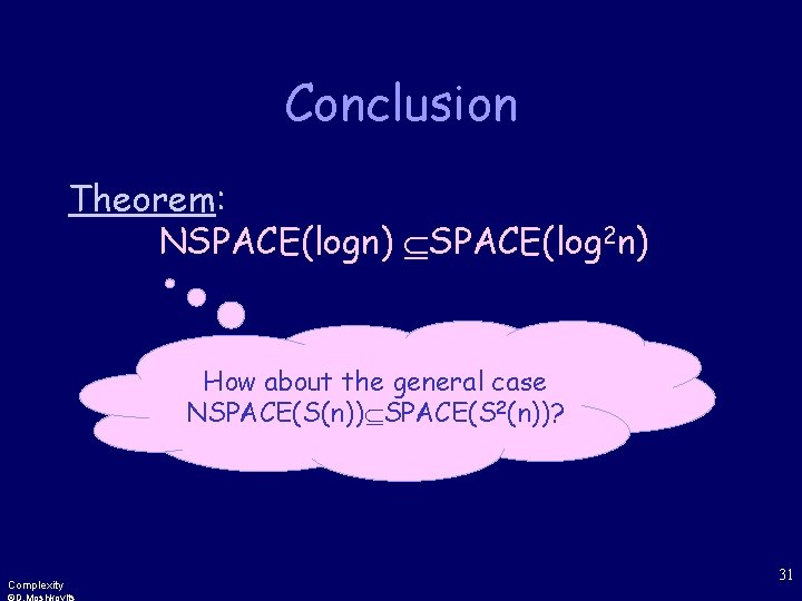 Conclusion Theorem: NSPACE(logn) SPACE(log 2 n) How about the general case NSPACE(S(n)) SPACE(S 2(n))?
