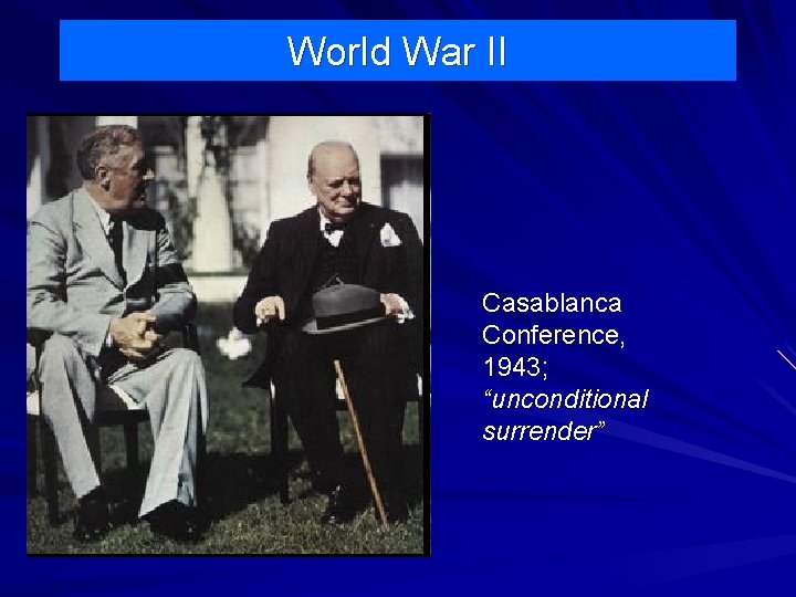 World War II Casablanca Conference, 1943; “unconditional surrender” 