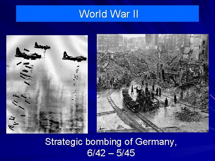 World War II Strategic bombing of Germany, 6/42 – 5/45 World War II Strategic bombing of Germany, 6/42 – 5/45