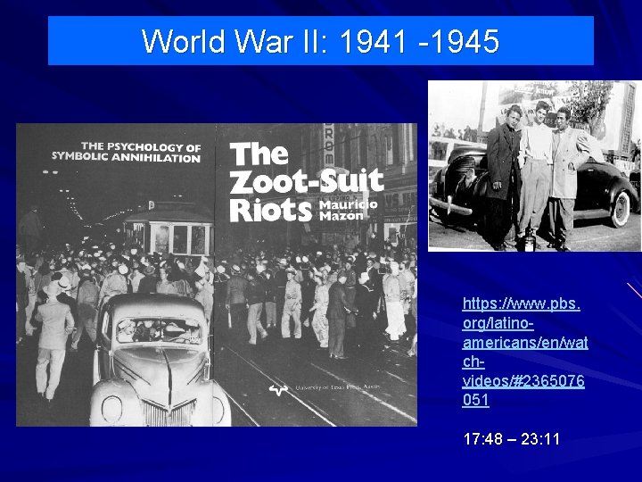 World War II: 1941 -1945 https: //www. pbs. org/latinoamericans/en/wat chvideos/#2365076 051 17: 48 –