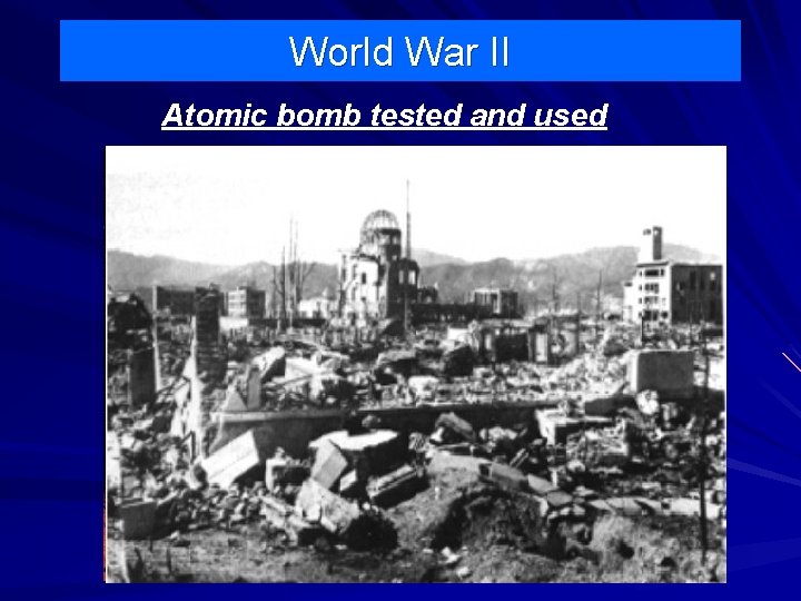 World War II Atomic bomb tested and used 