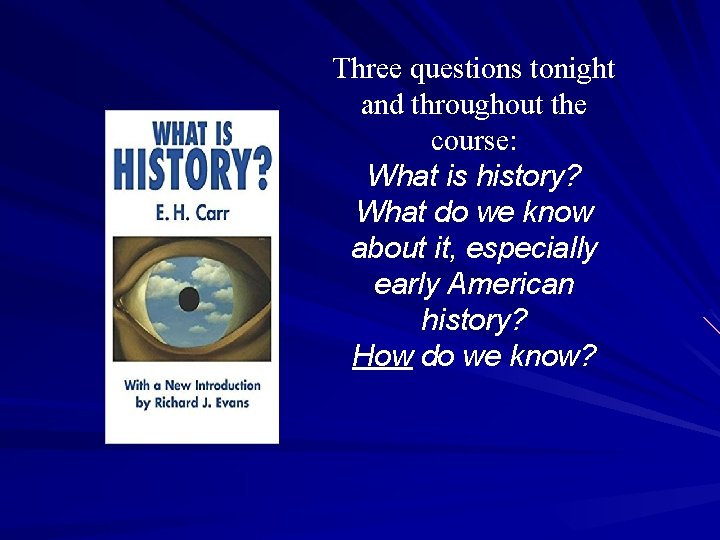 Three questions tonight and throughout the course: What is history? What do we know