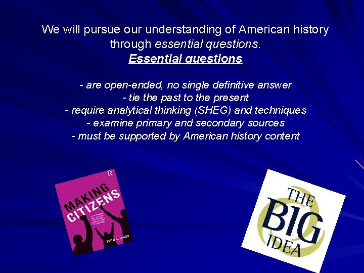 We will pursue our understanding of American history through essential questions. Essential questions -