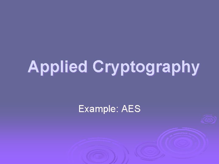 Applied Cryptography Example: AES 
