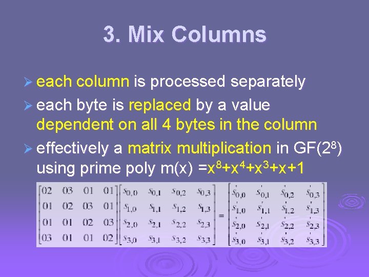 3. Mix Columns Ø each column is processed separately Ø each byte is replaced