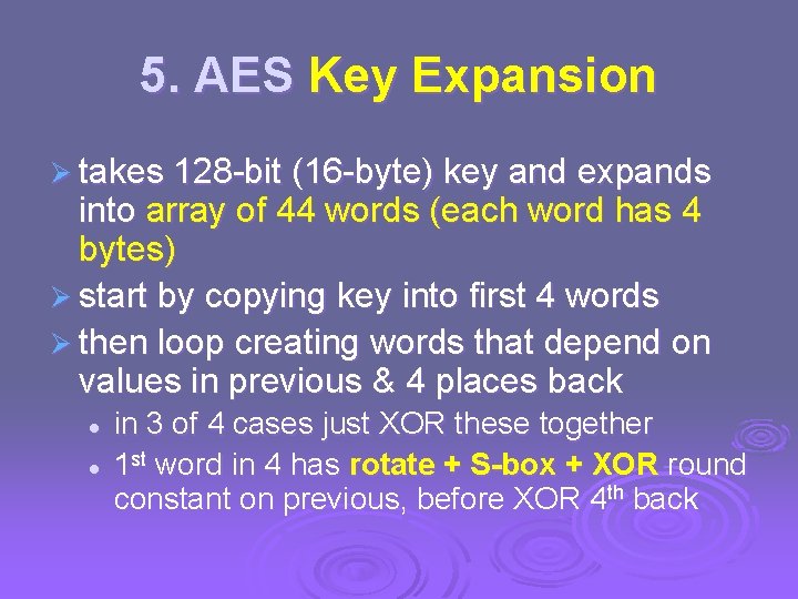 5. AES Key Expansion Ø takes 128 -bit (16 -byte) key and expands into