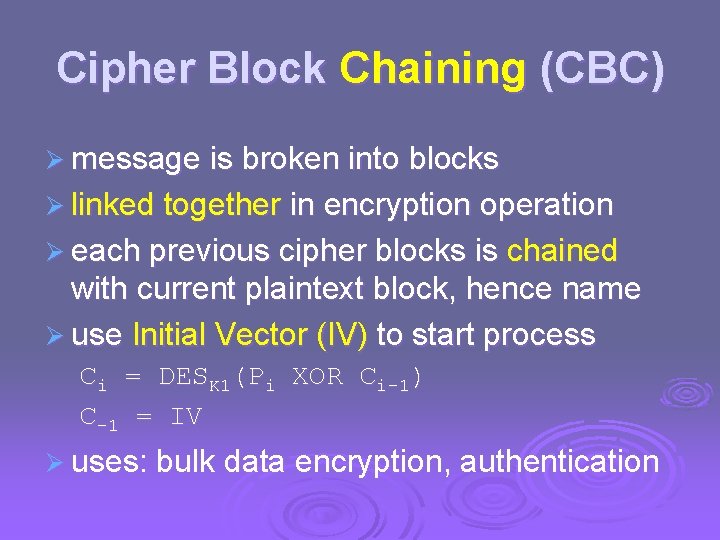 Cipher Block Chaining (CBC) Ø message is broken into blocks Ø linked together in