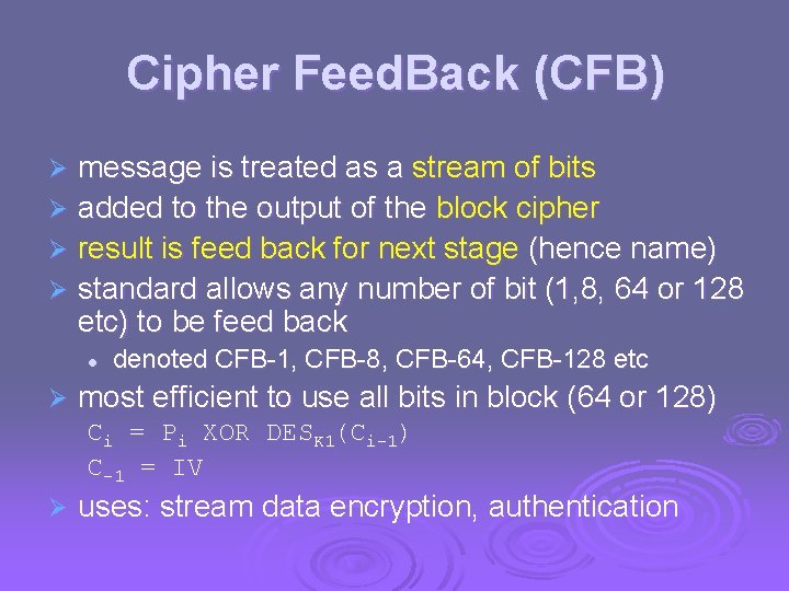 Cipher Feed. Back (CFB) message is treated as a stream of bits Ø added