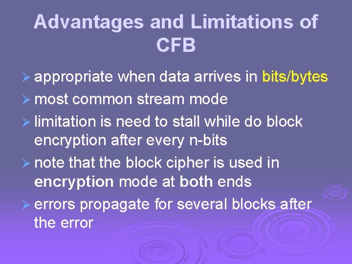 Advantages and Limitations of CFB Ø appropriate when data arrives in bits/bytes Ø most