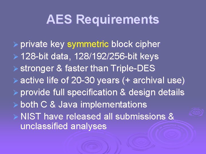 AES Requirements Ø private key symmetric block cipher Ø 128 -bit data, 128/192/256 -bit