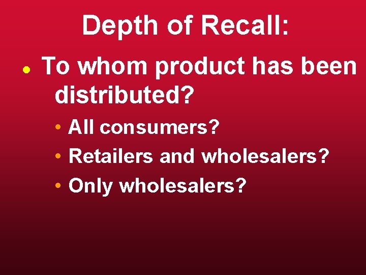 Depth of Recall: l To whom product has been distributed? • All consumers? •