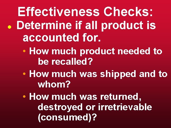 Effectiveness Checks: l Determine if all product is accounted for. • How much product