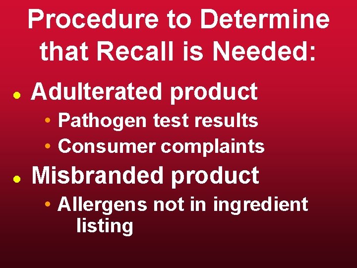 Procedure to Determine that Recall is Needed: l Adulterated product • Pathogen test results