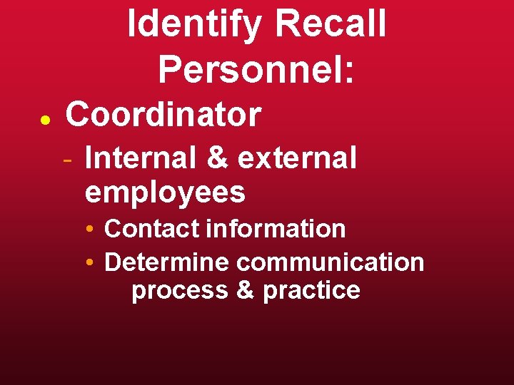 Identify Recall Personnel: l Coordinator - Internal & external employees • Contact information •