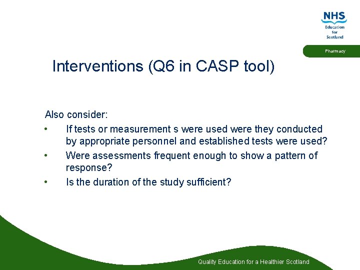 Pharmacy Interventions (Q 6 in CASP tool) Also consider: • If tests or measurement
