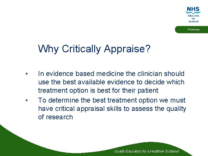 Pharmacy Why Critically Appraise? • • In evidence based medicine the clinician should use