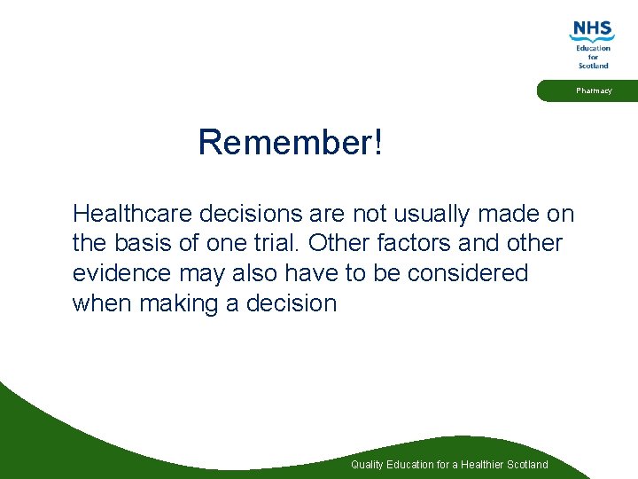 Pharmacy Remember! Healthcare decisions are not usually made on the basis of one trial.