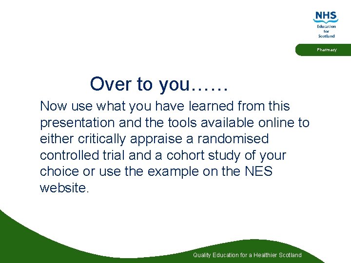 Pharmacy Over to you…… Now use what you have learned from this presentation and