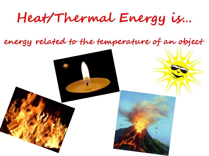 Heat/Thermal Energy is… energy related to the temperature of an object 