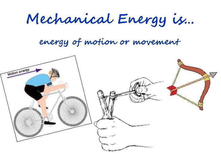 Mechanical Energy is… energy of motion or movement 