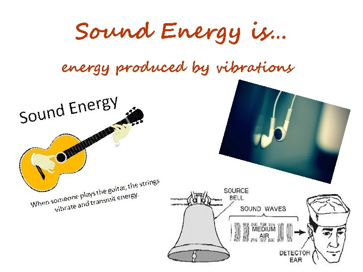 Sound Energy is… energy produced by vibrations 