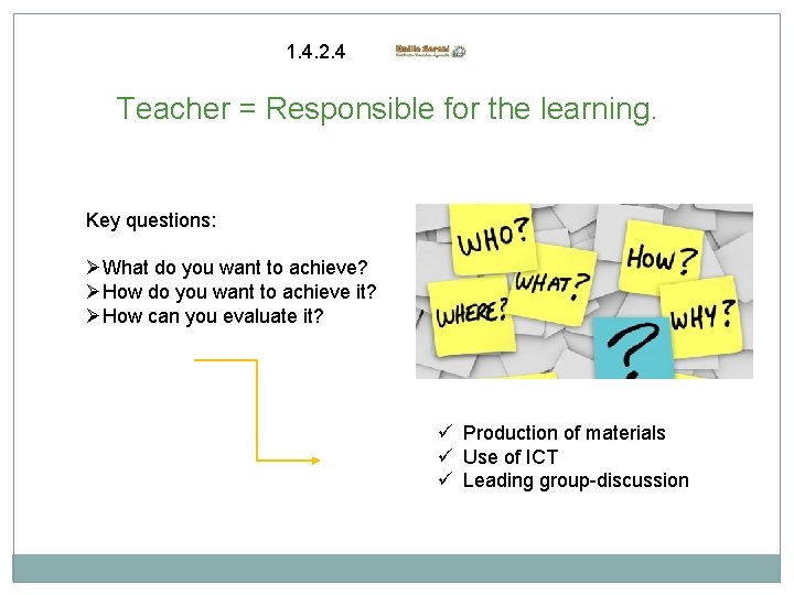 1. 4. 2. 4 Teacher = Responsible for the learning. Key questions: What do