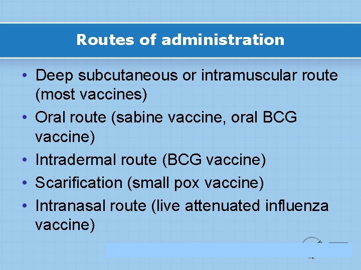 Routes of administration • Deep subcutaneous or intramuscular route (most vaccines) • Oral route