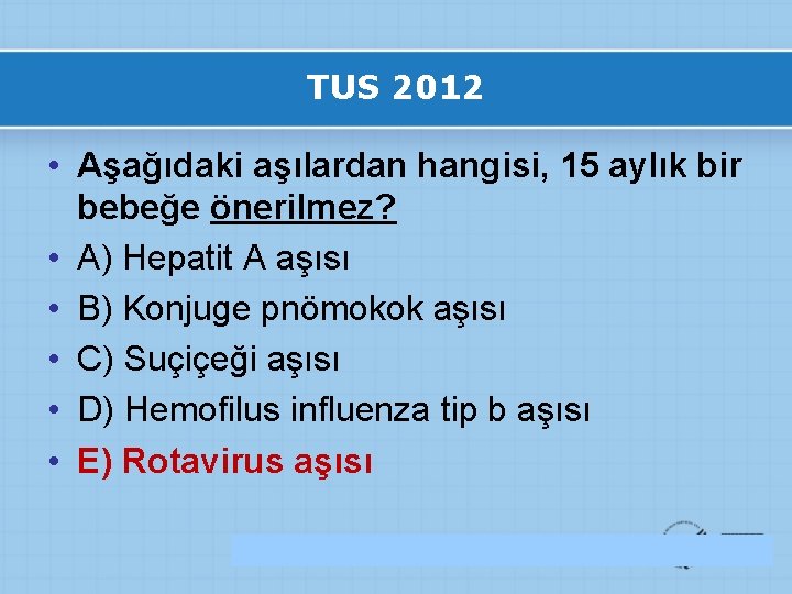 TUS 2012 • Aşağıdaki aşılardan hangisi, 15 aylık bir bebeğe önerilmez? • A) Hepatit