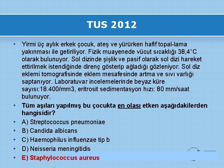 TUS 2012 • Yirmi üç aylık erkek çocuk, ateş ve yürürken hafif topal-lama yakınması