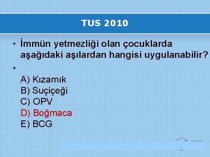 TUS 2010 • İmmün yetmezliği olan çocuklarda aşağıdaki aşılardan hangisi uygulanabilir? • A) Kızamık