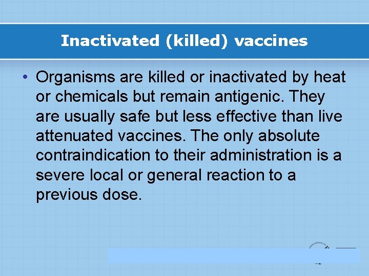 Inactivated (killed) vaccines • Organisms are killed or inactivated by heat or chemicals but