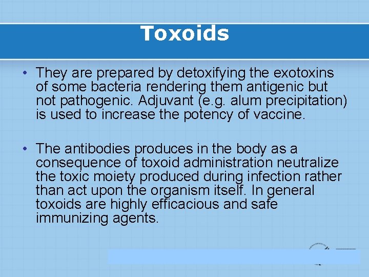 Toxoids • They are prepared by detoxifying the exotoxins of some bacteria rendering them