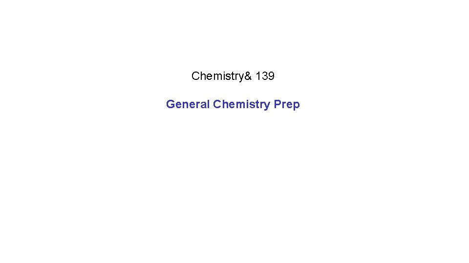 Chemistry& 139 General Chemistry Prep 