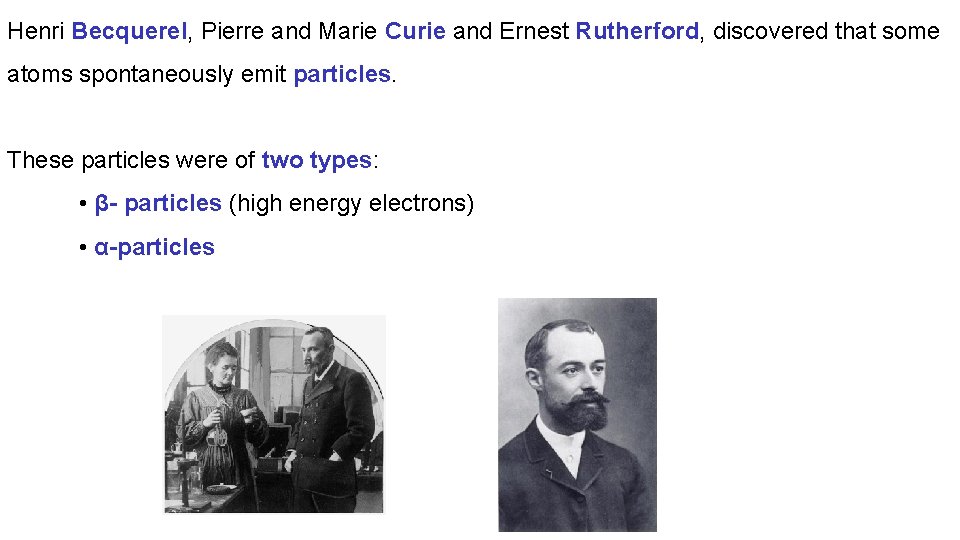 Henri Becquerel, Pierre and Marie Curie and Ernest Rutherford, discovered that some atoms spontaneously