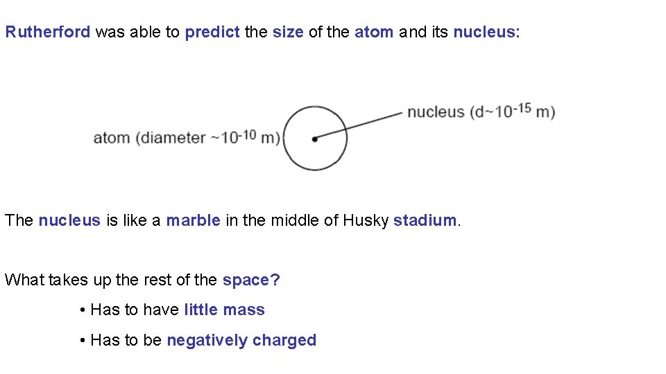 Rutherford was able to predict the size of the atom and its nucleus: The