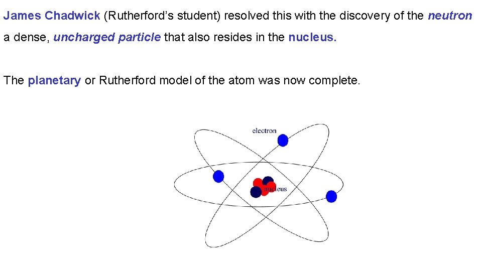 James Chadwick (Rutherford’s student) resolved this with the discovery of the neutron a dense,