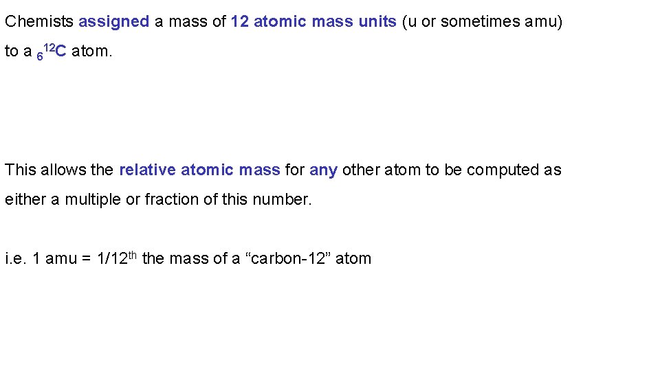 Chemists assigned a mass of 12 atomic mass units (u or sometimes amu) to